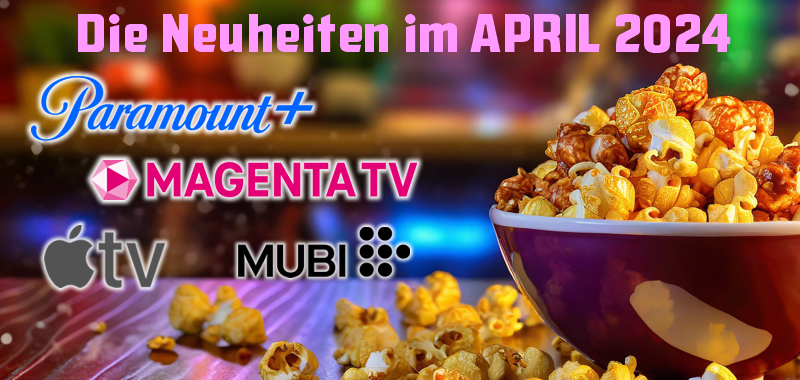 Die Streaminghighlights von <br><strong>AppleTV, MagentaTV, Mubi, Paramount+</strong><br> im April 2024